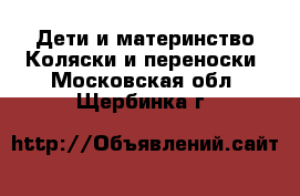 Дети и материнство Коляски и переноски. Московская обл.,Щербинка г.